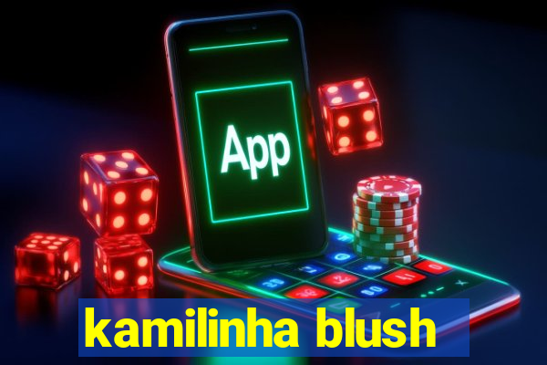 kamilinha blush